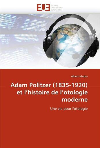 Couverture du livre « Adam politzer (1835-1920) et l'histoire de l'otologie moderne » de Albert Mudry aux éditions Editions Universitaires Europeennes