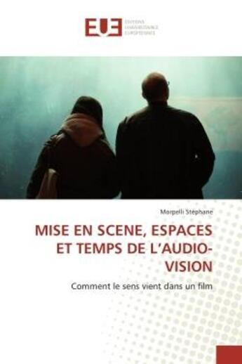 Couverture du livre « Mise en scene, espaces et temps de l'audio-vision - comment le sens vient dans un film » de Stephane Morpelli aux éditions Editions Universitaires Europeennes