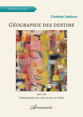 Couverture du livre « Géographie des destins : suivi de Chroniques du ciel et de la terre » de Desbrun Christian aux éditions Atramenta