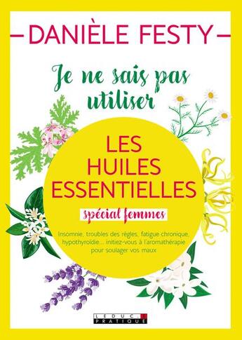 Couverture du livre « Je ne sais pas utiliser les huiles essentielles ; spécial femmes » de Daniele Festy aux éditions Leduc