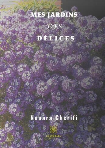 Couverture du livre « Mes jardins des delices » de Nouara Cherifi aux éditions Le Lys Bleu