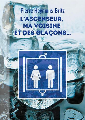 Couverture du livre « L'ascenseur, ma voisine et des glaçons... » de Pierre Heymans-Britz aux éditions Le Lys Bleu