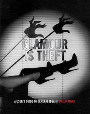 Couverture du livre « Glamour is theft : a user's guide to general idea » de Philip Monk aux éditions Dap Artbook