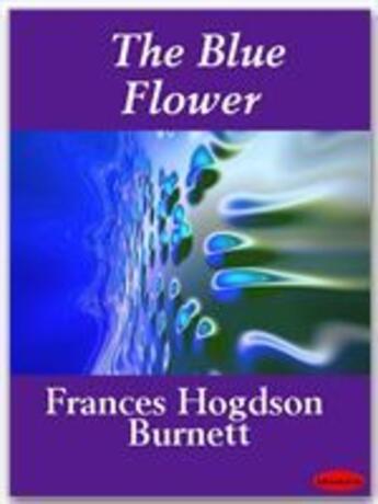 Couverture du livre « The blue flower » de Burnett Frances Hodgson aux éditions Ebookslib