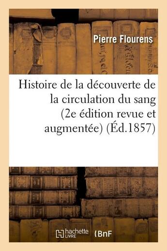 Couverture du livre « Histoire de la decouverte de la circulation du sang (2e edition revue et augmentee) (ed.1857) » de Pierre Flourens aux éditions Hachette Bnf