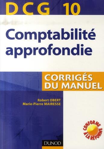 Couverture du livre « Comptabilité approfondie ; dcg 10 ; corrigés du manuel » de Robert Obert et Marie-Pierre Mairesse aux éditions Dunod