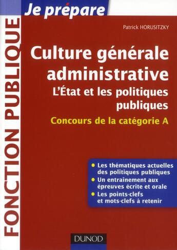 Couverture du livre « Je prépare ; culture générale administrative ; l'Etat et les politiques publiques ; concours catégorie A » de Patrick Horusitzky et Claire Genety aux éditions Dunod