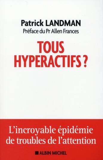 Couverture du livre « Tous hyperactifs ? l'incroyable épidémie de troubles de l'attention » de Patrick Landman aux éditions Albin Michel