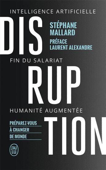 Couverture du livre « Disruption ; intelligence artificille, fin du salariat, humanité augmentée » de Stephane Mallard aux éditions J'ai Lu