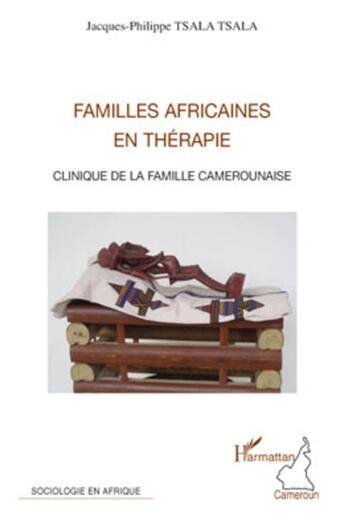 Couverture du livre « Familles africaines en thérapie ; clinique de la famille camerounaise » de Jacques-Philippe Tsala Tsala aux éditions L'harmattan