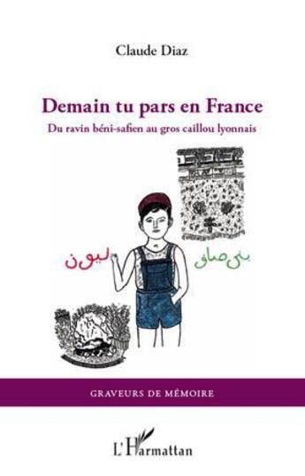 Couverture du livre « Demain tu pars en France ; du ravin béni-safien au gros caillou lyonnais » de Claude Diaz aux éditions L'harmattan