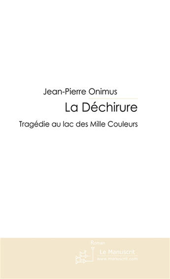 Couverture du livre « La déchirure ; tragédie au lac des mille couleurs » de Jean-Pierre Onimus aux éditions Le Manuscrit