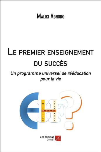 Couverture du livre « Le premier enseignement du succès ; un programme universel de rééducation pour la vie » de Maliki Agnoro aux éditions Editions Du Net