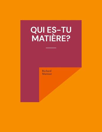 Couverture du livre « Qui es-tu matière? » de Richard Mattout aux éditions Books On Demand