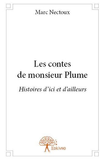 Couverture du livre « Les contes de Monsieur Plume ; histoires d'ici et d'ailleurs » de Marc Nectoux aux éditions Edilivre