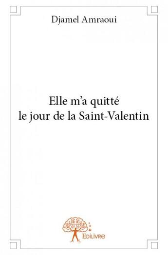 Couverture du livre « Elle m'a quitté le jour de la Saint-Valentin » de Djamel Amraoui aux éditions Edilivre