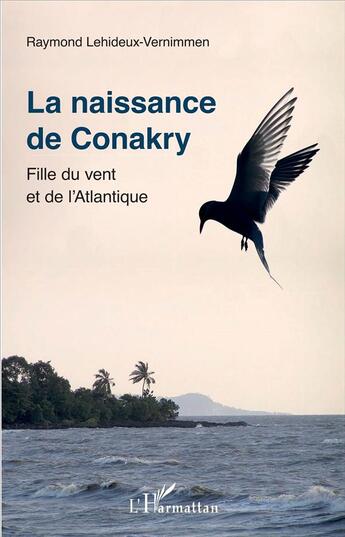 Couverture du livre « La naissance de conakry ; fille du vent et de l'Atlantique » de Raymond Lehideux-Vernimmen aux éditions L'harmattan