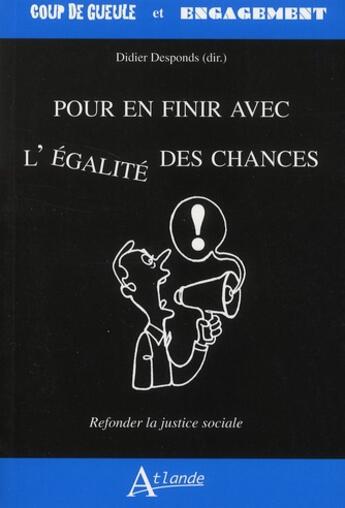 Couverture du livre « Pour en finir avec l'égalité des chances - refonder la justice sociale » de Didier Desponds aux éditions Atlande Editions