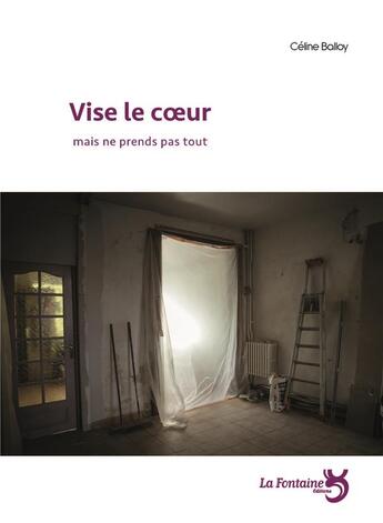 Couverture du livre « Vise le coeur mais ne prends pas tout » de Celine Balloy aux éditions La Fontaine