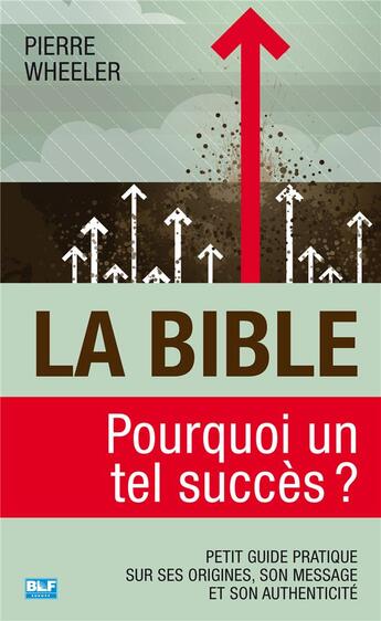 Couverture du livre « La Bible, pourquoi un tel succès ? petit guide pratique sur ses origines, son message et son authenticité » de Pierre Wheeler aux éditions Blf Europe