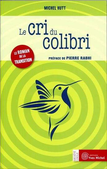 Couverture du livre « Le cri du colibri ; le roman de la transition » de Michel Hutt aux éditions Yves Michel