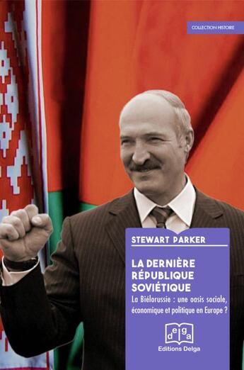 Couverture du livre « La Dernière République soviétique. La Biélorussie : une oasis sociale, économique et politique ? » de Parker Stewart aux éditions Delga