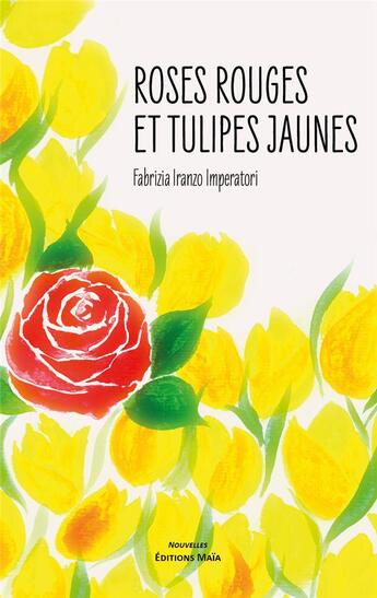 Couverture du livre « Roses rouges et tulipes jaunes » de Fabrizia Iranzo Imperatori aux éditions Editions Maia