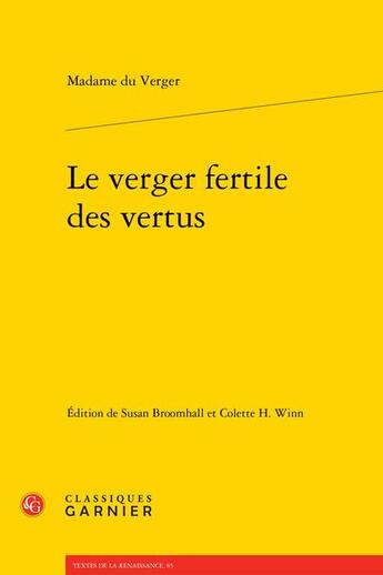 Couverture du livre « Le verger fertile des vertus : composé par defuncte Madame du Verger augmenté et amplifié par Philippe du Verger sa fille, femme d'un Procureur de la Cour » de Madame Du Verger aux éditions Classiques Garnier