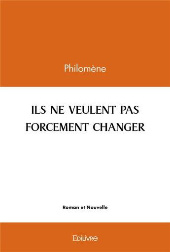 Couverture du livre « Ils ne veulent pas forcement changer » de Philomene Philomene aux éditions Edilivre