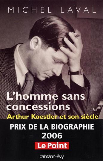 Couverture du livre « L'homme sans concessions ; Arthur Koestler et son siècle » de Michel Laval aux éditions Calmann-levy