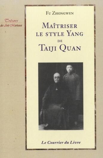 Couverture du livre « Maîtrisez le style Yang de Taiji Quan (2e édition) » de Fu Zhongwen aux éditions Courrier Du Livre