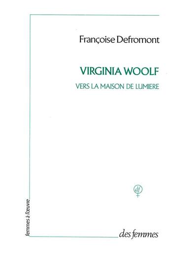 Couverture du livre « Virginia Woolf ; vers la maison de lumière » de Defromont Francoise aux éditions Des Femmes