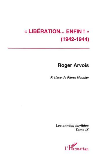 Couverture du livre « « Libération enfin ! » (1942-1944) : Les années terribles - Tome 9 » de Roger Arvois aux éditions L'harmattan