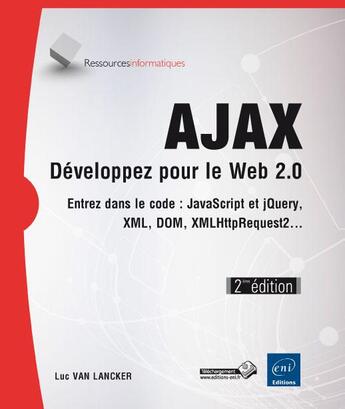 Couverture du livre « Ajax ; développez pour le web 2.0 ; entrez dans le code : JavaScript, XML, DOM, XMLHttprequest2... (2e édition) » de Luc Van Lancker aux éditions Eni