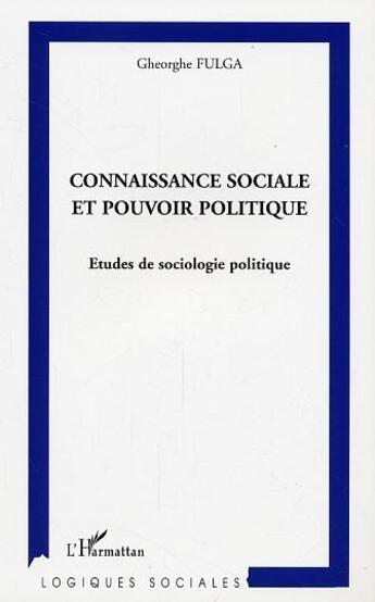 Couverture du livre « Connaissance sociale et pouvoir politique ; études de sociologie politique » de Gheorghe Fulga aux éditions L'harmattan