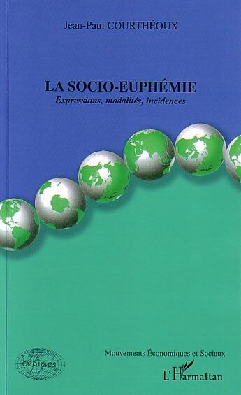 Couverture du livre « La socio-euphémie : Expressions, modalités, incidences » de Jean-Claude Courtheoux aux éditions L'harmattan