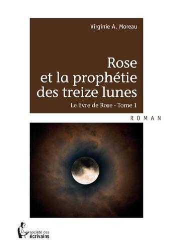 Couverture du livre « Rose et la prophetie des treize lunes » de Virginie A. Moreau aux éditions Societe Des Ecrivains