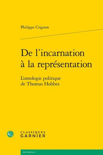 Couverture du livre « De l'incarnation à la représentation : l'ontologie politique de Thomas Hobbes » de Philippe Crignon aux éditions Classiques Garnier