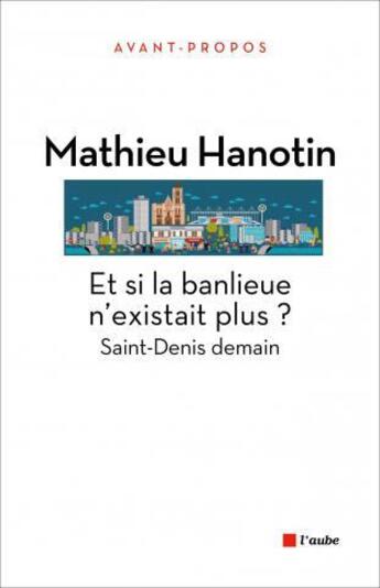 Couverture du livre « Et si la banlieue n'existait plus ? Saint-Denis demain » de Mathieu Hanotin aux éditions Editions De L'aube
