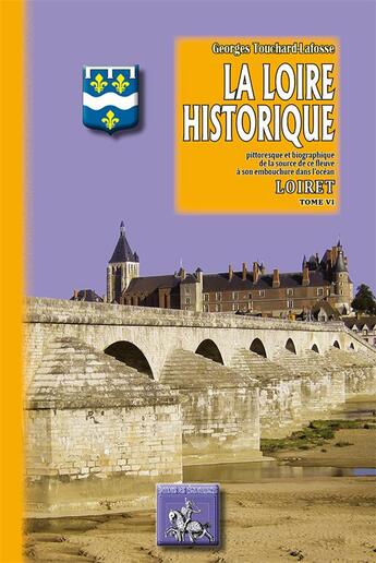 Couverture du livre « La Loire historique Tome 6 ; Loiret » de Georges Touchard-Lafosse aux éditions Editions Des Regionalismes