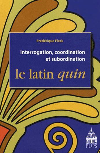 Couverture du livre « Interrogation, coordination et subordination ; le latin quin » de Frederique Fleck aux éditions Sorbonne Universite Presses