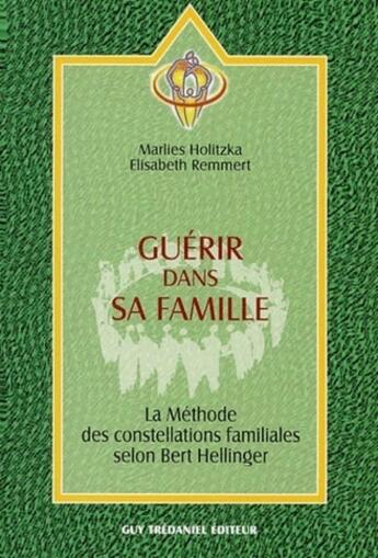 Couverture du livre « Guerir dans sa famille - La méthode des constellatons familiales selon Bert Hellinger » de Marlies Holitzka et Elisabeth Remmert aux éditions Guy Trédaniel