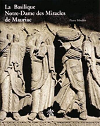 Couverture du livre « La basilique notre-dame-des-miracles de Mauriac » de Pierre Moulier aux éditions Creer