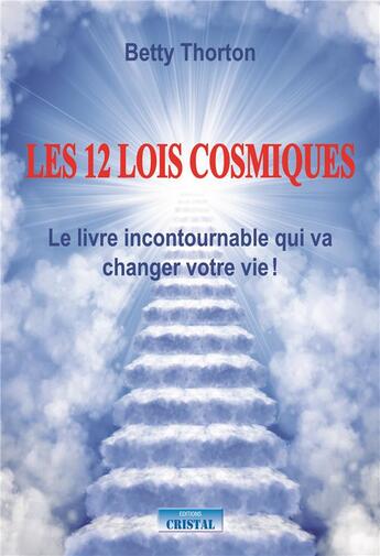 Couverture du livre « Les 12 lois cosmiques ; le livre incontournable qui va changer votre vie ! » de Betty Thorton aux éditions Cristal