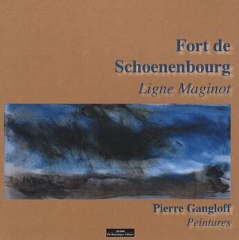 Couverture du livre « Le fort de Schoenenbourg ; ligne Maginot ; Pierre Gangloff peintures » de Pierre Gangloff aux éditions Do Bentzinger