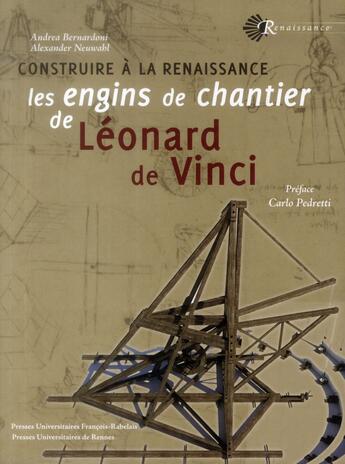 Couverture du livre « Construire à la Renaissance : Les engins de chantier de Léonard de Vinci » de Andrea Bernardoni et Alexander Neuwahl aux éditions Pu Francois Rabelais