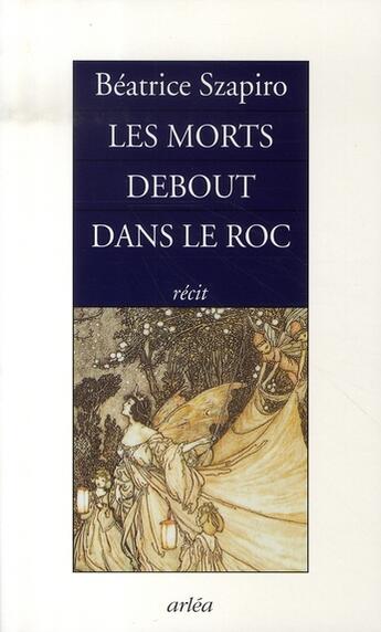 Couverture du livre « Les morts debout dans le roc » de Beatrice Szapiro aux éditions Arlea