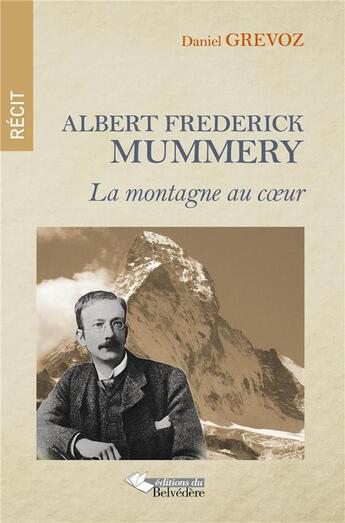 Couverture du livre « Albert Frederick Mummery ; la montagne au coeur » de Daniel Grevoz aux éditions L'harmattan