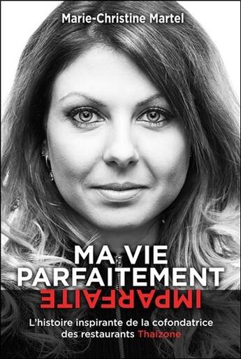 Couverture du livre « Ma vie parfaitement imparfaite ; l'histoire inspirante de la cofondatrice des restaurants Thaïzone » de Marie-Christine Martel aux éditions Dauphin Blanc