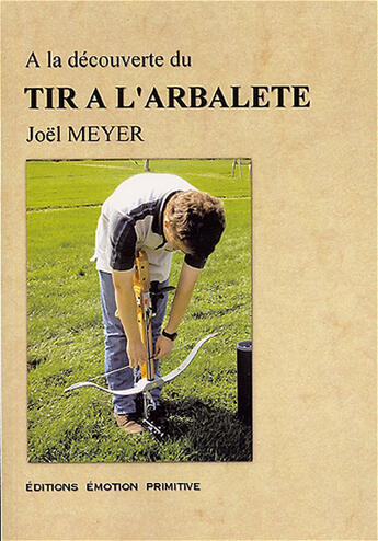 Couverture du livre « À la découverte du tir à l'arbalète » de Joel Meyer aux éditions Emotion Primitive